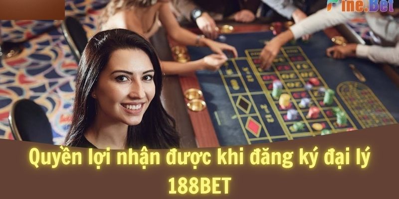 Quyền lợi nhận về khi đăng ký đại lý 188BET