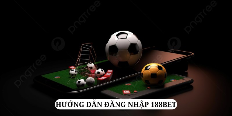 Đăng nhập 188Bet nhanh gọn qua 4 bước hướng dẫn